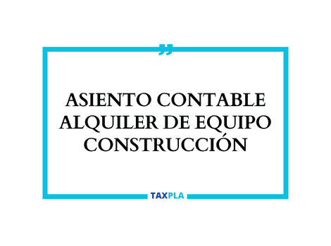 ASIENTO CONTABLE ALQUILER DE EQUIPO CONSTRUCCIÓN