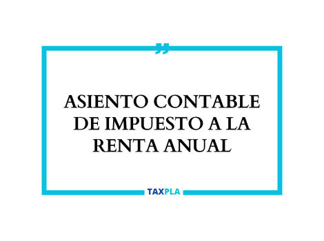 ASIENTO CONTABLE DE IMPUESTO A LA RENTA ANUAL