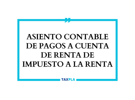 ASIENTO CONTABLE DE PAGOS A CUENTA DE RENTA DE IMPUESTO A LA RENTA